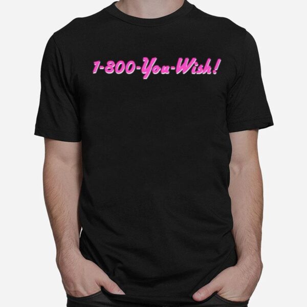 1 800 You Wish T-Shirt
