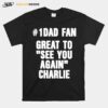 1 Dad Fan Great To See You Again Charlie T-Shirt