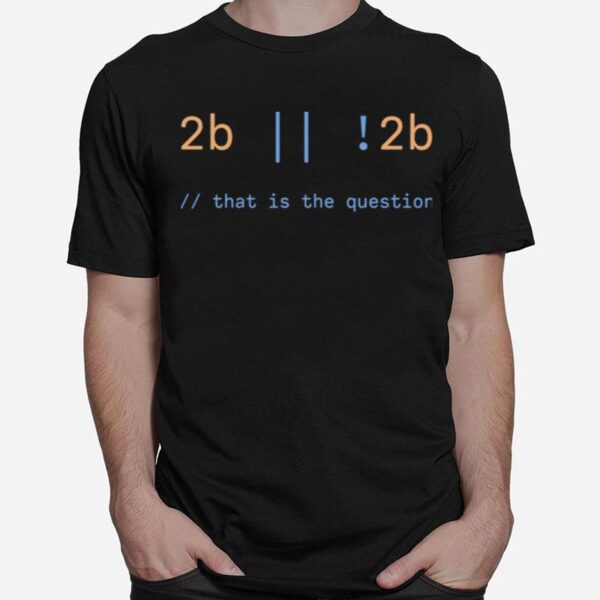 2B Or Not 2B That Is The Question T-Shirt