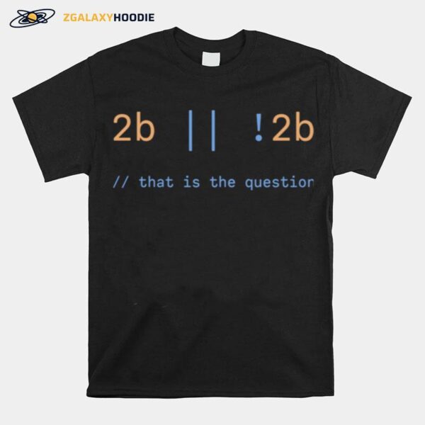 2B Or Not 2B That Is The Question T-Shirt