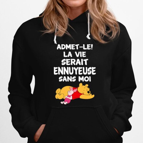 Admet Le La Vie Serait Ennuyeuse Sans Moi Pooh And Piglet Hoodie