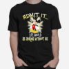 Admit It Life Would Be Boring Without Me Mickey T-Shirt