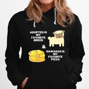 Adopted Is My Favorite Breed And Hawaiian Is My Favorite Pizza Hoodie