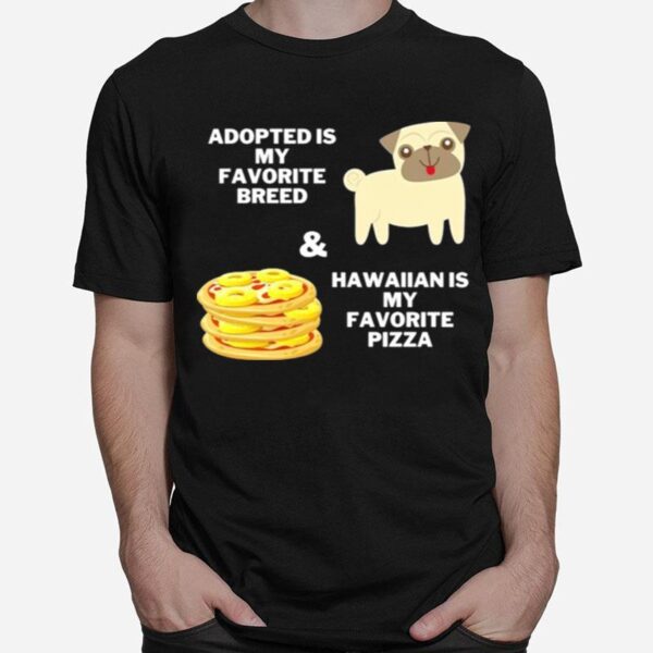 Adopted Is My Favorite Breed And Hawaiian Is My Favorite Pizza T-Shirt