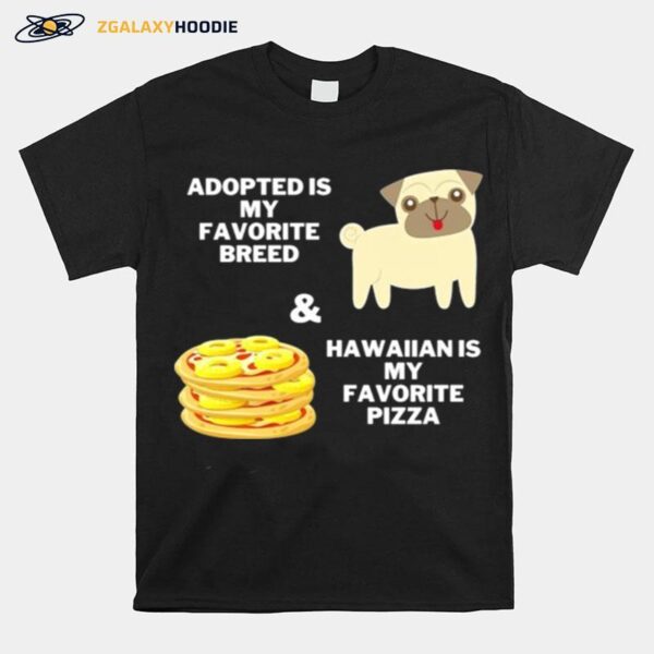 Adopted Is My Favorite Breed And Hawaiian Is My Favorite Pizza T-Shirt