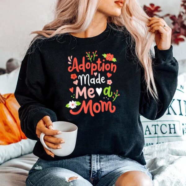 Adoption Made Me A Mom Adoptive Mama Mothers Day Sweater