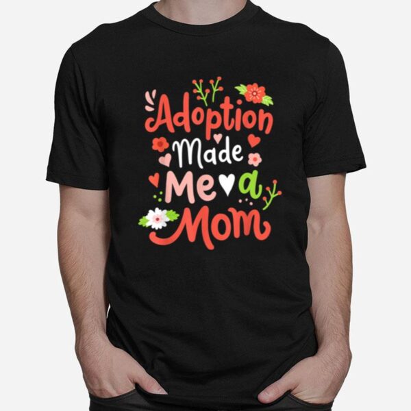 Adoption Made Me A Mom Adoptive Mama Mothers Day T-Shirt