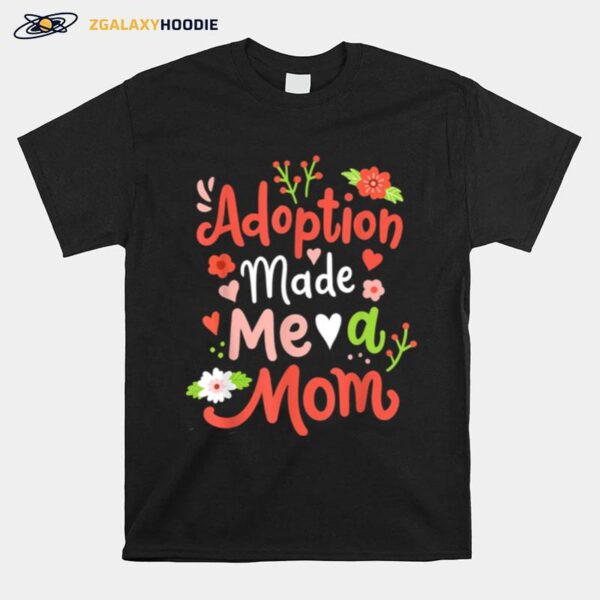 Adoption Made Me A Mom Adoptive Mama Mothers Day T-Shirt