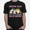 Adulting Sucks Lets Get Drunk And Be Unicorns Camping T-Shirt