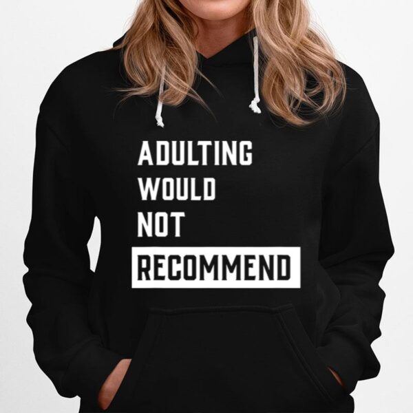 Adulting Would Not Recommend Hoodie