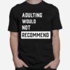 Adulting Would Not Recommend T-Shirt