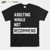 Adulting Would Not Recommend T-Shirt