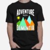 Adventure Before Dementia T-Shirt