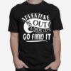 Adventure Is Out There Lets Go Find It Camping Outdoor T-Shirt