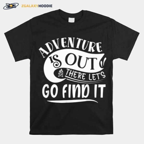 Adventure Is Out There Lets Go Find It Camping Outdoor T-Shirt