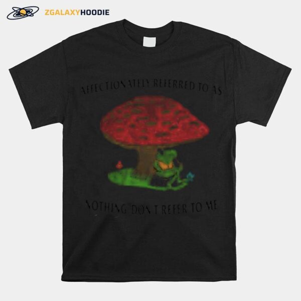 Affectionately Referred To As The Fungus Among Us T-Shirt