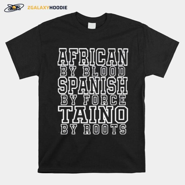 African By Blood Spanish By Force Taino By Roots T-Shirt