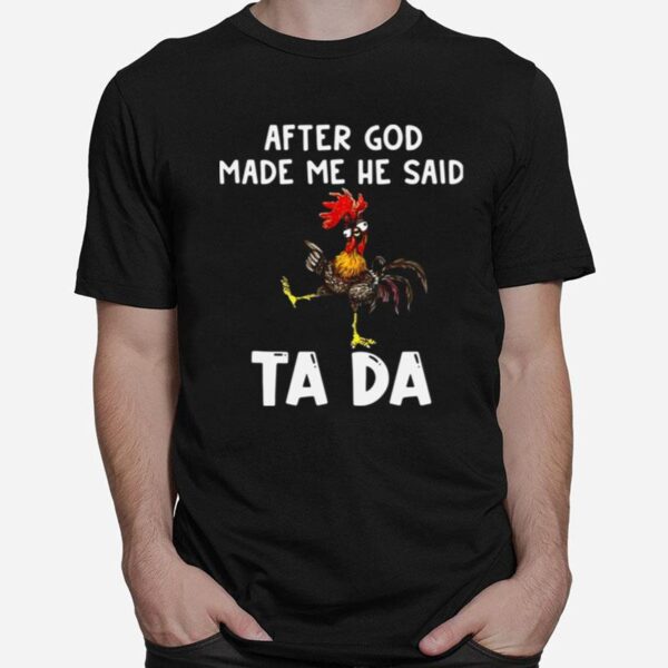 After God Made Me He Said Ta Da Rooster T-Shirt