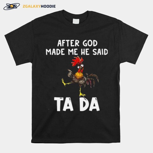 After God Made Me He Said Ta Da Rooster T-Shirt