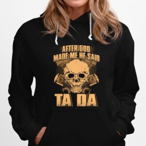 After God Made Me He Said Ta Da Skull Hoodie