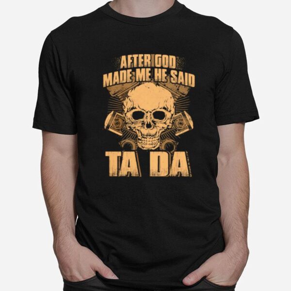 After God Made Me He Said Ta Da Skull T-Shirt