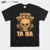 After God Made Me He Said Ta Da Skull T-Shirt