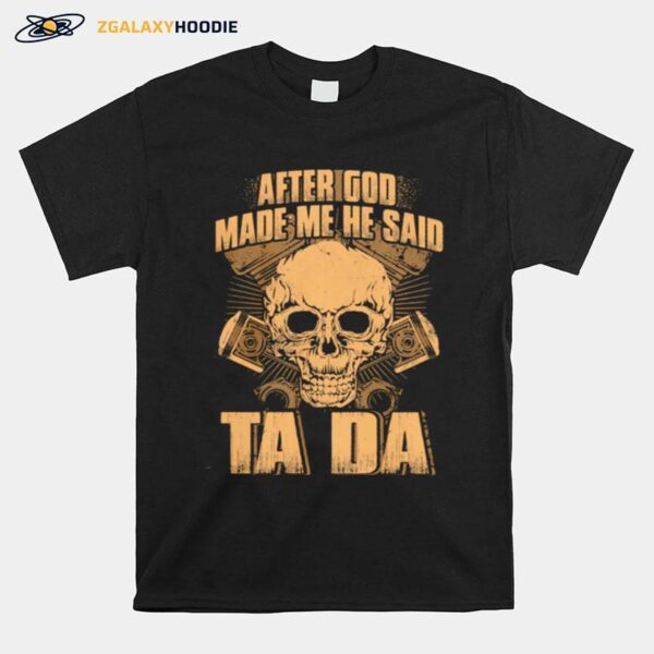 After God Made Me He Said Ta Da Skull T-Shirt