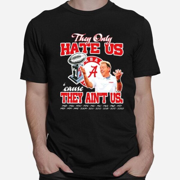 Alabama Crimson Tide They Only Hate Us Cause They Aint Us T-Shirt