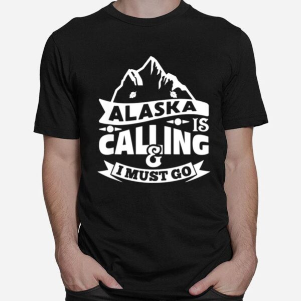 Alaska Is Calling I Must Go Text In Amazing Modern Art T-Shirt