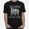 Alaska Its Cool Up Here T-Shirt