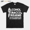 Alcohol Tobacco And Firearms Should Be A Convenience Store Not A Government Agency T-Shirt