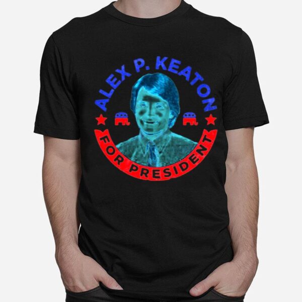 Alex P Keaton For President T-Shirt