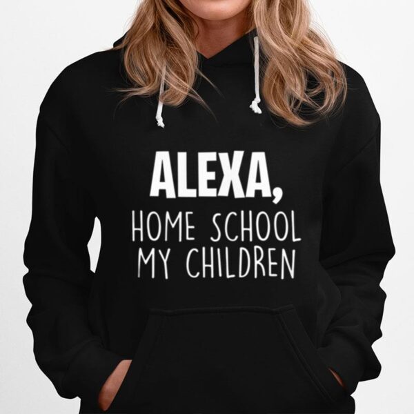 Alexa Homeschool My Children Mom Teacher Parent School Kid Hoodie