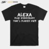 Alexa Play Everybody Thats Played Me T-Shirt