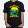 Alien God Made Weed Man Made Wine In God We Trust T-Shirt