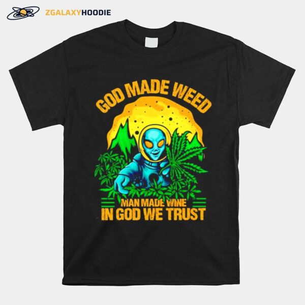 Alien God Made Weed Man Made Wine In God We Trust T-Shirt