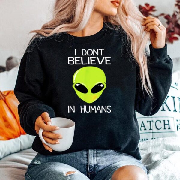 Alien I Dont Believe In Humans Sweater