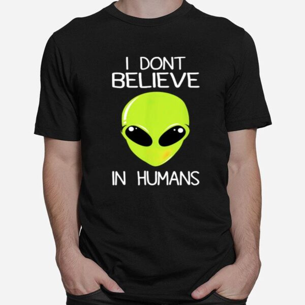 Alien I Dont Believe In Humans T-Shirt