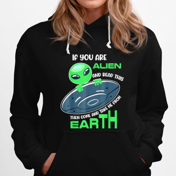 Alien If You Are Alien Come And Take Me From Earth Hoodie