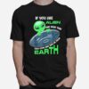 Alien If You Are Alien Come And Take Me From Earth T-Shirt