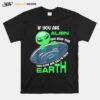 Alien If You Are Alien Come And Take Me From Earth T-Shirt