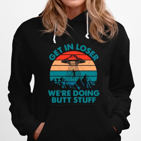 Alien Ufo Get In Loser Were Doing Butt Stuff Vintage Retro Hoodie