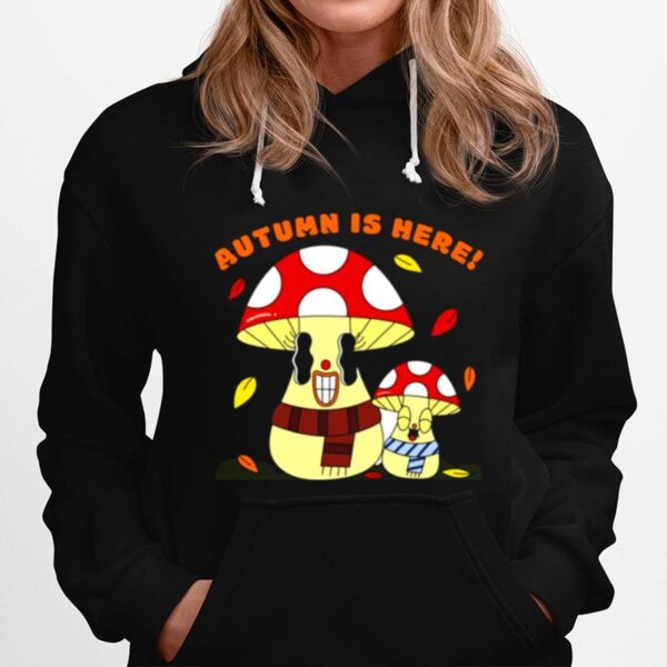 Autumn Is Here Happy Mushroom Fungi Fungus Hoodie