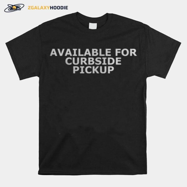 Available For Curbside Pickup T-Shirt