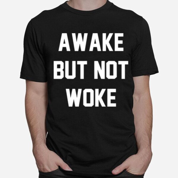 Awake But Not Woke T-Shirt