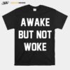 Awake But Not Woke T-Shirt