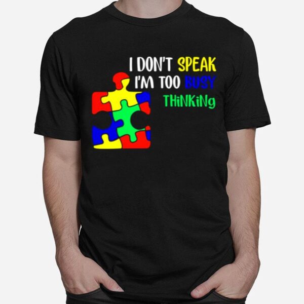 Awareness Autism I Dont Speak Im Too Busy Thinking T-Shirt