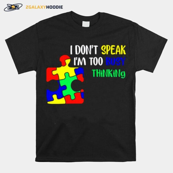 Awareness Autism I Dont Speak Im Too Busy Thinking T-Shirt