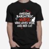 Awesome Bariatric Nurse Who Loves Wine And Her Cat T-Shirt