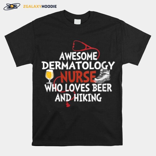 Awesome Dermatology Nurse Who Loves Beer And Hiking T-Shirt